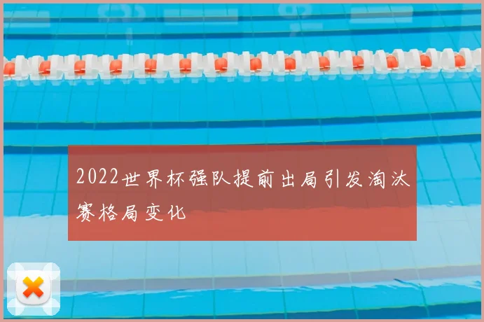 2022世界杯强队提前出局引发淘汰赛格局变化